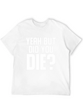 Yeah But Did You Die? Graphic Tee