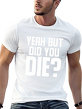 Yeah But Did You Die? Graphic Tee