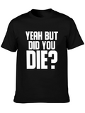 Yeah But Did You Die? Graphic Tee