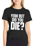 Yeah But Did You Die? Graphic Tee