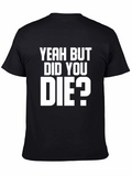 Yeah But Did You Die? Graphic Tee