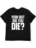 Yeah But Did You Die? Graphic Tee