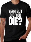 Yeah But Did You Die? Graphic Tee