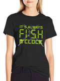 Its Always Fish OClock T-Shirt