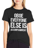 Oboe Player T-Shirt: Everyone Else Is Accompaniment