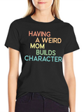 Having A Weird Mom Builds Character Tee