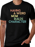 Having A Weird Mom Builds Character Tee