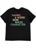 Having A Weird Mom Builds Character Tee