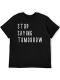 Stop Saying Tomorrow Graphic T-Shirt