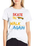 Skate Til We Cant Walk Again T-Shirt