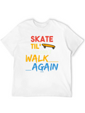 Skate Til We Cant Walk Again T-Shirt