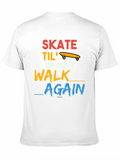 Skate Til We Cant Walk Again T-Shirt