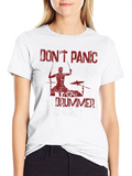 Dont Panic The Drummer is Here T-Shirt