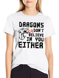 Dragons Dont Believe In You Either T-Shirt