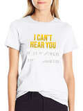 I Cant Hear You Humor Tee