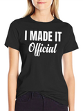I Made It Official - Funny T-Shirt
