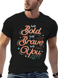 Be Bold Be Brave Be You Classic Cotton Tee – Unisex Comfort For Any Season