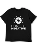Dont Be Negative Funny Photography T-Shirt