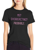Me? Overreacting? Funny T-Shirt