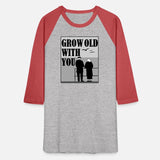 Grow old with you