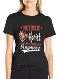 Retired Florist T-Shirt: Not My Problem Anymore