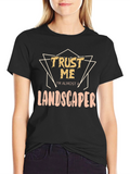 Funny Landscaper T-Shirt - Trust Me Gift