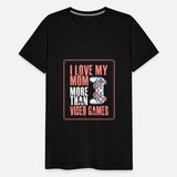 I Love My Mom More Than Video Games Gift T-shirt