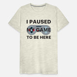 I Paused My Game To Be Here.