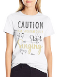 Caution May Spontaneously Start Singing Funny T-Shirt