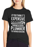 Funny Plumber T-Shirt: Good Plumbers Expensive?