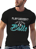 Play Soccer? T-Shirt - Youll Need Balls