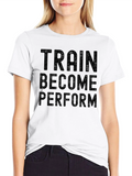 Train Become Perform Graphic Tee
