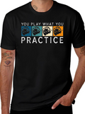 You Play What You Practice T-Shirt