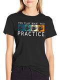 You Play What You Practice T-Shirt