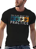 You Play What You Practice T-Shirt