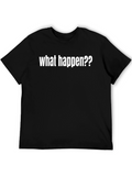 What Happen?? Graphic T-Shirt