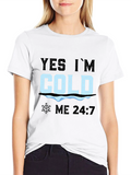 Yes Im Cold 24/7 T-Shirt