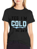 Yes Im Cold 24/7 T-Shirt