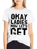 Okay Ladies Lets Get T-Shirt
