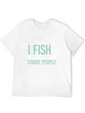 I Fish So I Dont Choke People Graphic T-Shirt