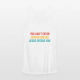 YOU CAN'T ENTER HEAVEN UNLESS JESUS ENTERS YOU.