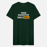 Your Daughter Does Anal T-Shirt