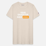 Your Daughter Does Anal T-Shirt