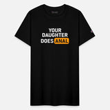 Your Daughter Does Anal T-Shirt