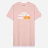Your Daughter Does Anal T-Shirt