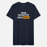 Your Daughter Does Anal T-Shirt
